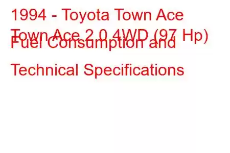 1994 - Toyota Town Ace
Town Ace 2.0 4WD (97 Hp) Fuel Consumption and Technical Specifications