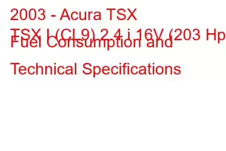 2003 - Acura TSX
TSX I (CL9) 2.4 i 16V (203 Hp) Fuel Consumption and Technical Specifications