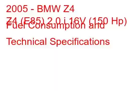 2005 - BMW Z4
Z4 (E85) 2.0 i 16V (150 Hp) Fuel Consumption and Technical Specifications