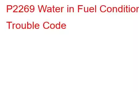  P2269 Water in Fuel Condition Trouble Code