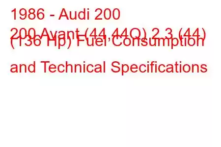 1986 - Audi 200
200 Avant (44,44Q) 2.3 (44) (136 Hp) Fuel Consumption and Technical Specifications