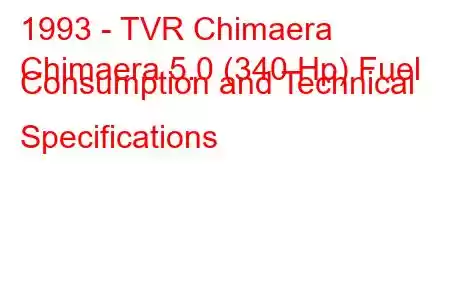 1993 - TVR Chimaera
Chimaera 5.0 (340 Hp) Fuel Consumption and Technical Specifications