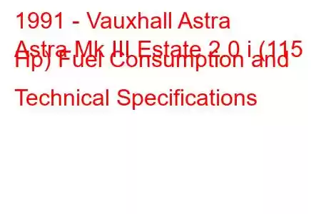 1991 - Vauxhall Astra
Astra Mk III Estate 2.0 i (115 Hp) Fuel Consumption and Technical Specifications