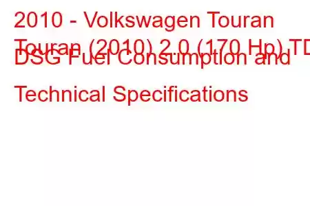 2010 - Volkswagen Touran
Touran (2010) 2.0 (170 Hp) TDI DSG Fuel Consumption and Technical Specifications