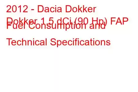 2012 - Dacia Dokker
Dokker 1.5 dCi (90 Hp) FAP Fuel Consumption and Technical Specifications