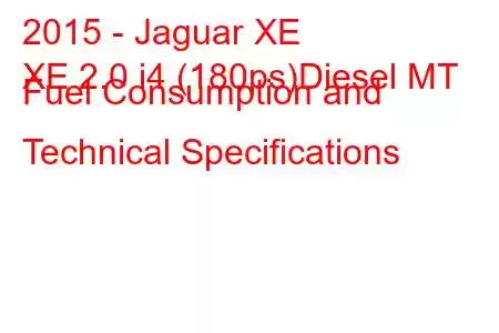 2015 - Jaguar XE
XE 2.0 i4 (180ps)Diesel MT Fuel Consumption and Technical Specifications