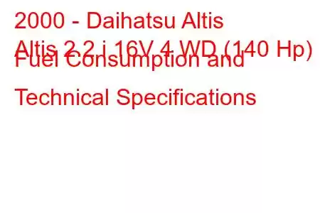 2000 - Daihatsu Altis
Altis 2.2 i 16V 4 WD (140 Hp) Fuel Consumption and Technical Specifications