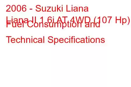 2006 - Suzuki Liana
Liana II 1.6i AT 4WD (107 Hp) Fuel Consumption and Technical Specifications