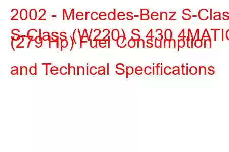 2002 - Mercedes-Benz S-Class
S-Class (W220) S 430 4MATIC (279 Hp) Fuel Consumption and Technical Specifications