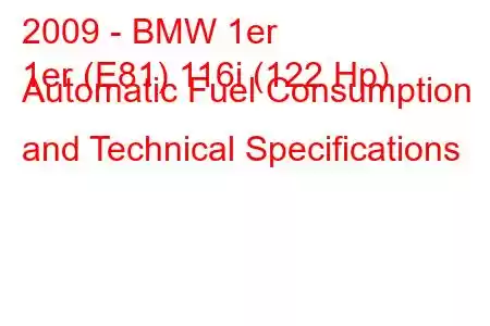 2009 - BMW 1er
1er (E81) 116i (122 Hp) Automatic Fuel Consumption and Technical Specifications