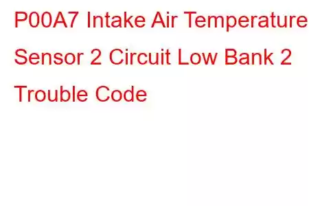 P00A7 Intake Air Temperature Sensor 2 Circuit Low Bank 2 Trouble Code