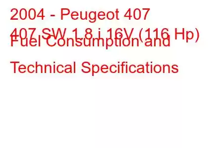 2004 - Peugeot 407
407 SW 1.8 i 16V (116 Hp) Fuel Consumption and Technical Specifications