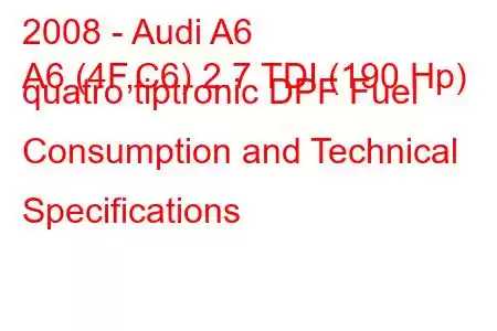 2008 - Audi A6
A6 (4F,C6) 2.7 TDI (190 Hp) quatro tiptronic DPF Fuel Consumption and Technical Specifications