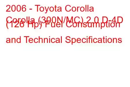 2006 - Toyota Corolla
Corolla (300N/MC) 2.0 D-4D (126 Hp) Fuel Consumption and Technical Specifications