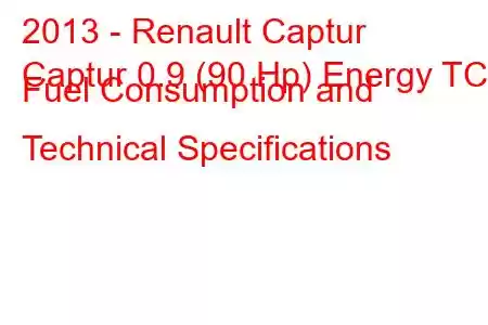 2013 - Renault Captur
Captur 0.9 (90 Hp) Energy TCE Fuel Consumption and Technical Specifications