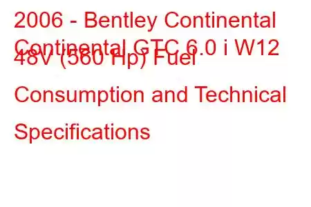 2006 - Bentley Continental
Continental GTC 6.0 i W12 48V (560 Hp) Fuel Consumption and Technical Specifications