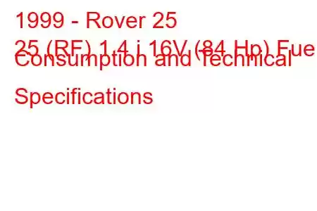 1999 - Rover 25
25 (RF) 1.4 i 16V (84 Hp) Fuel Consumption and Technical Specifications