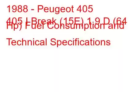 1988 - Peugeot 405
405 I Break (15E) 1.9 D (64 Hp) Fuel Consumption and Technical Specifications