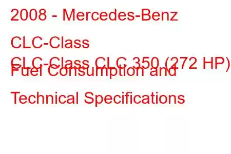 2008 - Mercedes-Benz CLC-Class
CLC-Class CLC 350 (272 HP) Fuel Consumption and Technical Specifications