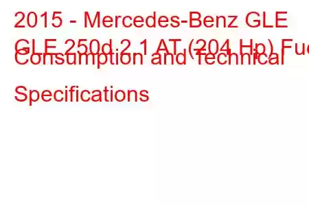 2015 - Mercedes-Benz GLE
GLE 250d 2.1 AT (204 Hp) Fuel Consumption and Technical Specifications