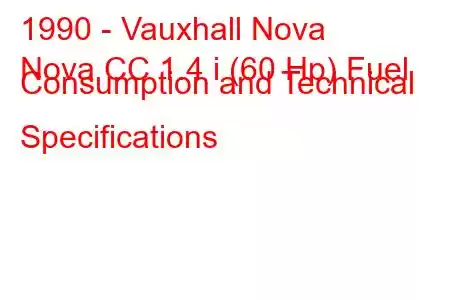 1990 - Vauxhall Nova
Nova CC 1.4 i (60 Hp) Fuel Consumption and Technical Specifications