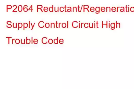 P2064 Reductant/Regeneration Supply Control Circuit High Trouble Code