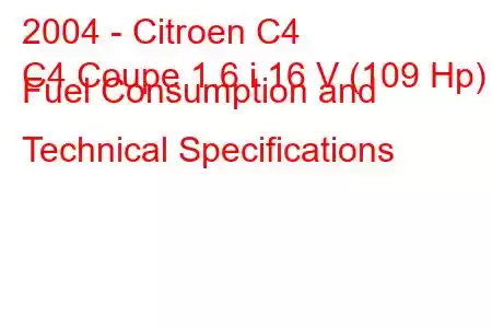 2004 - Citroen C4
C4 Coupe 1.6 i 16 V (109 Hp) Fuel Consumption and Technical Specifications