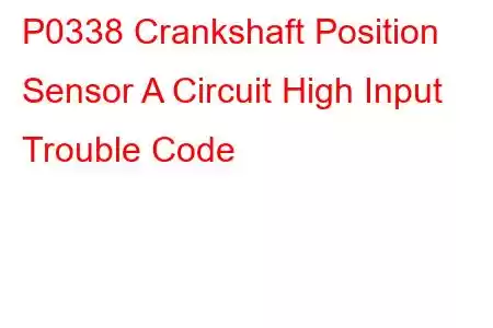 P0338 Crankshaft Position Sensor A Circuit High Input Trouble Code