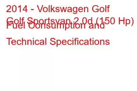 2014 - Volkswagen Golf
Golf Sportsvan 2.0d (150 Hp) Fuel Consumption and Technical Specifications