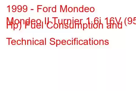 1999 - Ford Mondeo
Mondeo II Turnier 1.6i 16V (95 Hp) Fuel Consumption and Technical Specifications