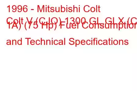 1996 - Mitsubishi Colt
Colt V (CJO) 1300 GL,GLX (CJ 1A) (75 Hp) Fuel Consumption and Technical Specifications