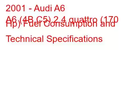 2001 - Audi A6
A6 (4B,C5) 2.4 quattro (170 Hp) Fuel Consumption and Technical Specifications