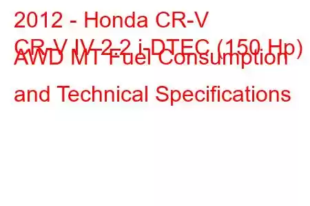 2012 - Honda CR-V
CR-V IV 2.2 i-DTEC (150 Hp) AWD MT Fuel Consumption and Technical Specifications