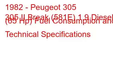 1982 - Peugeot 305
305 II Break (581E) 1.9 Diesel (65 Hp) Fuel Consumption and Technical Specifications