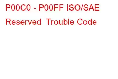 P00C0 - P00FF ISO/SAE Reserved Trouble Code