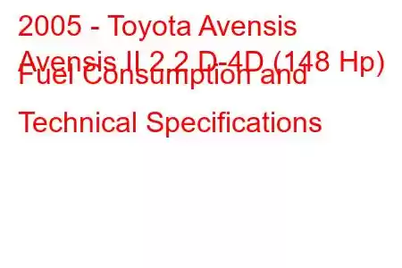 2005 - Toyota Avensis
Avensis II 2.2 D-4D (148 Hp) Fuel Consumption and Technical Specifications