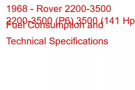 1968 - Rover 2200-3500
2200-3500 (P6) 3500 (141 Hp) Fuel Consumption and Technical Specifications