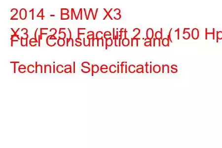 2014 - BMW X3
X3 (F25) Facelift 2.0d (150 Hp) Fuel Consumption and Technical Specifications