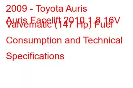 2009 - Toyota Auris
Auris Facelift 2010 1.8 16V Valvematic (147 Hp) Fuel Consumption and Technical Specifications