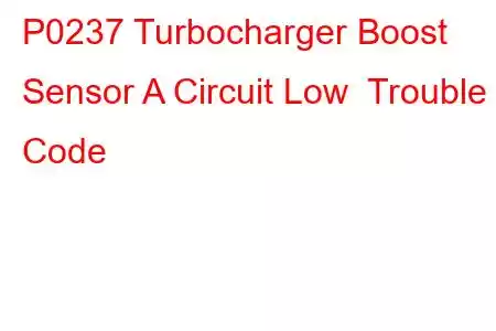 P0237 Turbocharger Boost Sensor A Circuit Low Trouble Code