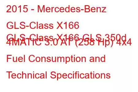 2015 - Mercedes-Benz GLS-Class X166
GLS-Class X166 GLS 350d 4MATIC 3.0 AT (258 Hp) 4x4 Fuel Consumption and Technical Specifications