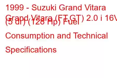 1999 - Suzuki Grand Vitara
Grand Vitara (FT,GT) 2.0 i 16V (5 dr) (128 Hp) Fuel Consumption and Technical Specifications