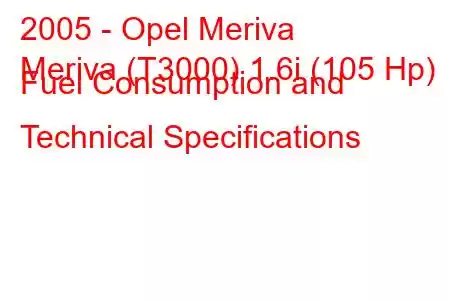 2005 - Opel Meriva
Meriva (T3000) 1.6i (105 Hp) Fuel Consumption and Technical Specifications