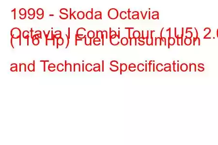 1999 - Skoda Octavia
Octavia I Combi Tour (1U5) 2.0 (116 Hp) Fuel Consumption and Technical Specifications