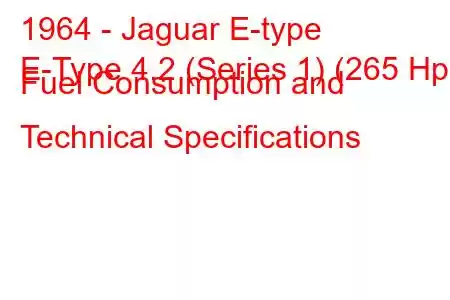 1964 - Jaguar E-type
E-Type 4.2 (Series 1) (265 Hp) Fuel Consumption and Technical Specifications