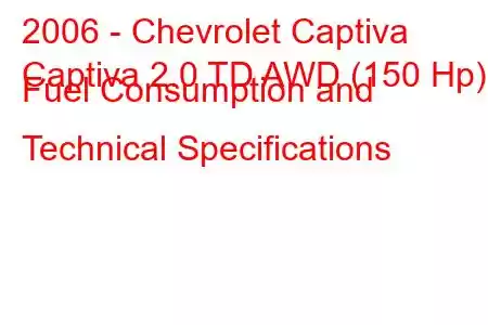 2006 - Chevrolet Captiva
Captiva 2.0 TD AWD (150 Hp) Fuel Consumption and Technical Specifications