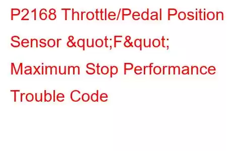  P2168 Throttle/Pedal Position Sensor "F" Maximum Stop Performance Trouble Code