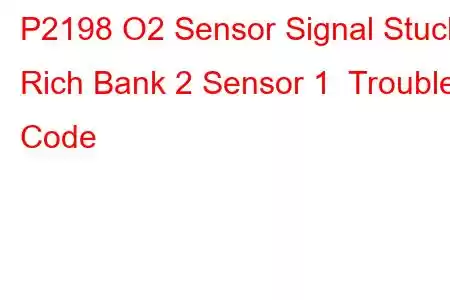 P2198 O2 Sensor Signal Stuck Rich Bank 2 Sensor 1 Trouble Code