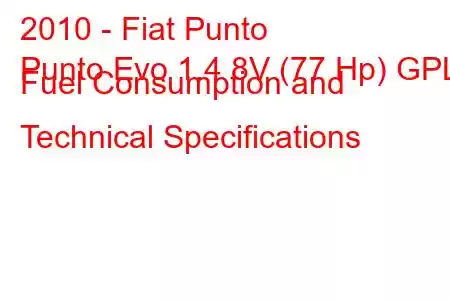 2010 - Fiat Punto
Punto Evo 1.4 8V (77 Hp) GPL Fuel Consumption and Technical Specifications