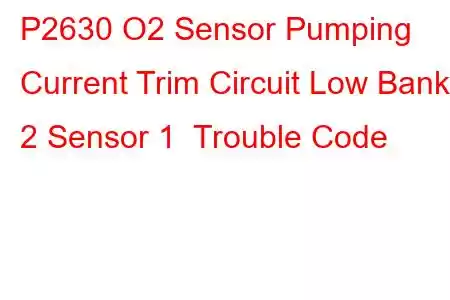 P2630 O2 Sensor Pumping Current Trim Circuit Low Bank 2 Sensor 1 Trouble Code